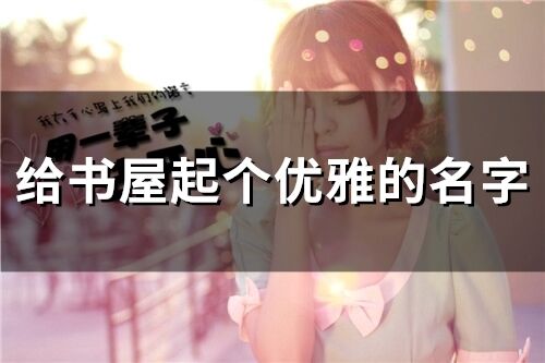 給書屋起個優雅的名字(149個)