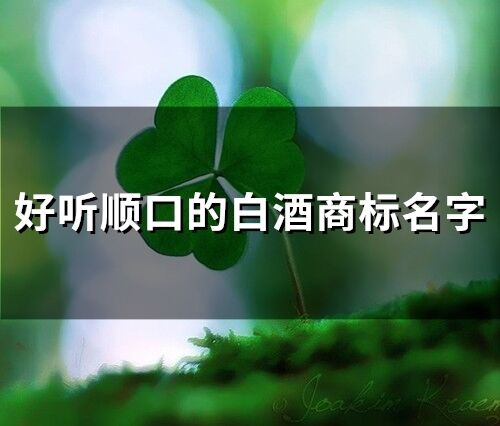 好聽順口的白酒商標(biāo)名字(60個)