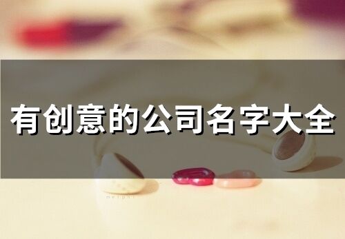 有創(chuàng)意的公司名字大全(精選118個)