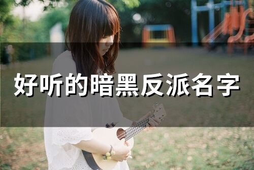 好聽的暗黑反派名字(精選75個)