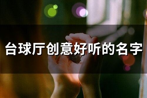 臺球廳創意好聽的名字 洋氣的臺球室名字