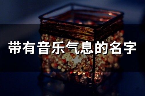 帶有音樂氣息的名字 取個和音樂有關的名字