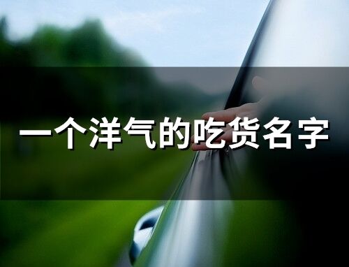 一個洋氣的吃貨名字