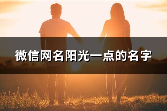 微信網(wǎng)名陽(yáng)光一點(diǎn)的名字(471個(gè))
