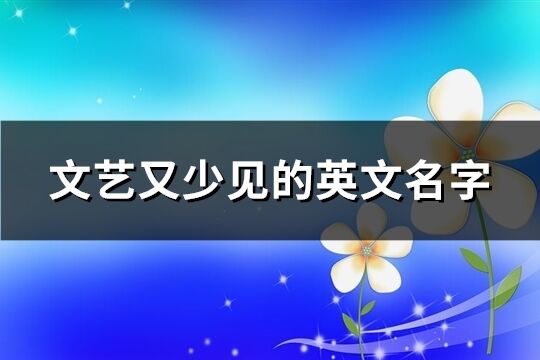 文藝又少見的英文名字(優選146個)