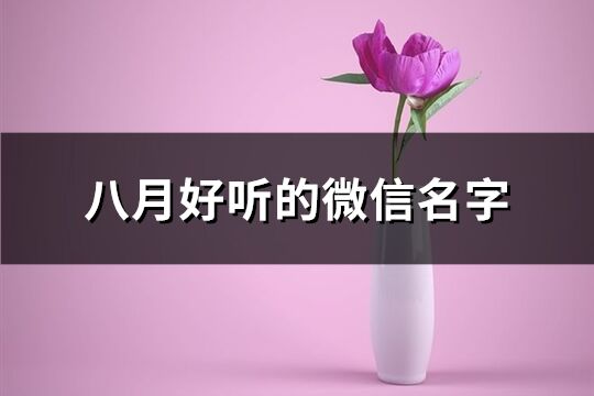 八月好聽的微信名字(精選132個(gè))