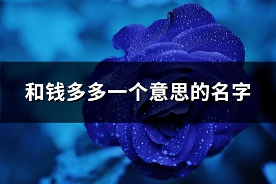 和錢多多一個(gè)意思的名字(精選74個(gè))