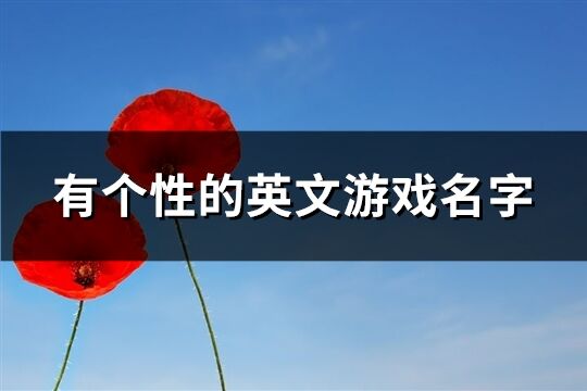 有個性的英文游戲名字(優(yōu)選218個)