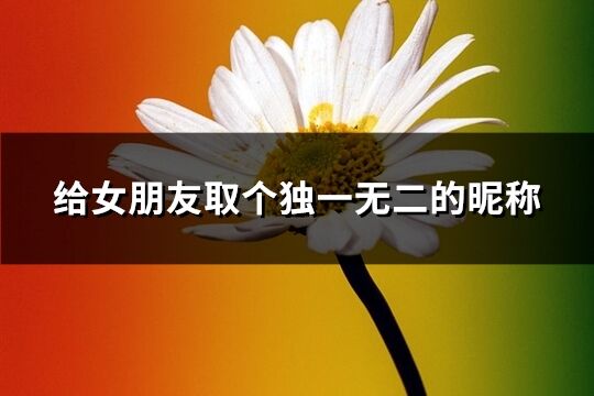給女朋友取個獨一無二的昵稱(精選233個)