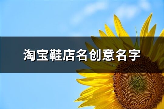 淘寶鞋店名創(chuàng)意名字(121個(gè))