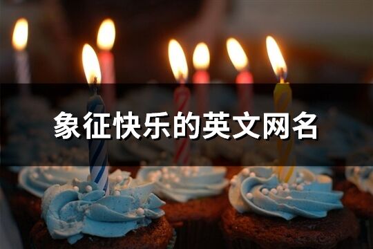 象征快樂(lè)的英文網(wǎng)名(共160個(gè))