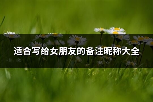 適合寫給女朋友的備注昵稱大全(精選116個)
