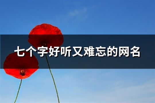 七個字好聽又難忘的網名(共358個)