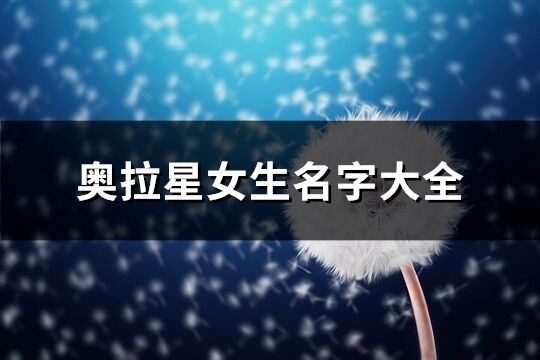 奧拉星女生名字大全(優(yōu)選152個(gè))