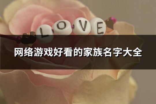網(wǎng)絡(luò)游戲好看的家族名字大全(精選188個)