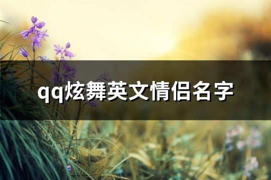 qq炫舞英文情侶名字(優(yōu)選60個(gè))