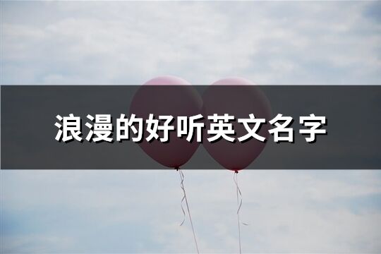 浪漫的好聽英文名字(優選153個)