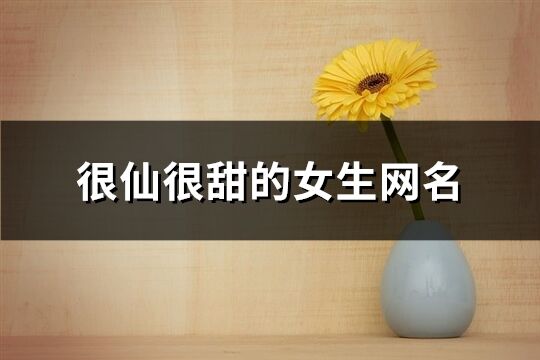 很仙很甜的女生網名(精選555個)