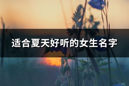 適合夏天好聽(tīng)的女生名字(240個(gè))