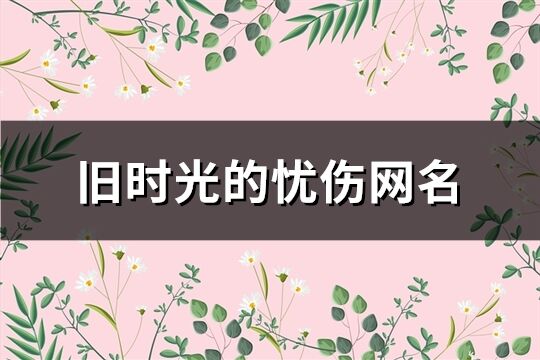 舊時(shí)光的憂傷網(wǎng)名(共395個(gè))