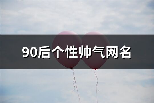 90后個性帥氣網名(200個)