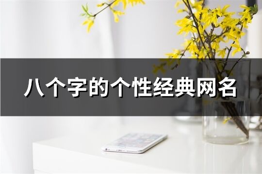 八個(gè)字的個(gè)性經(jīng)典網(wǎng)名(共565個(gè))