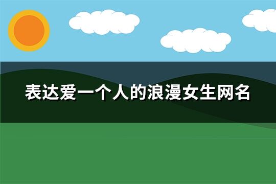 表達愛一個人的浪漫女生網名(優選265個)