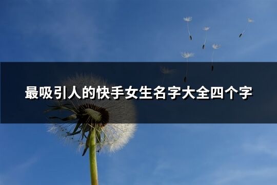 最吸引人的快手女生名字大全四個字(266個)