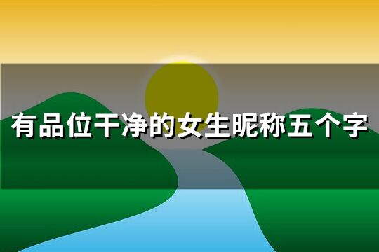 有品位干凈的女生昵稱(chēng)五個(gè)字(精選148個(gè))