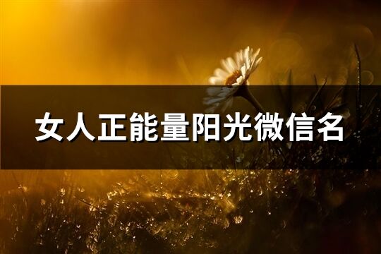 女人正能量陽光微信名(共204個)