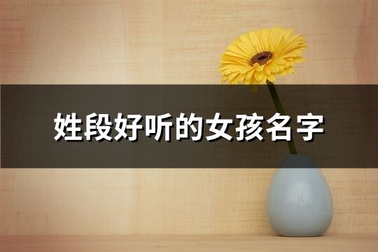 姓段好聽(tīng)的女孩名字(139個(gè))