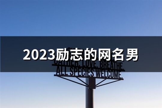 2023勵(lì)志的網(wǎng)名男(精選250個(gè))