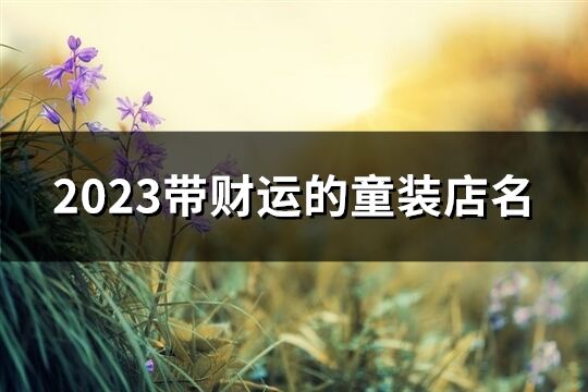 2023帶財(cái)運(yùn)的童裝店名(共351個)