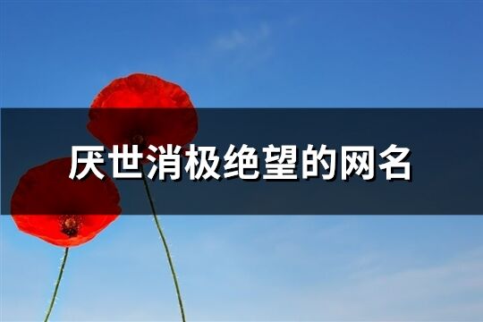 厭世消極絕望的網名(優選134個)