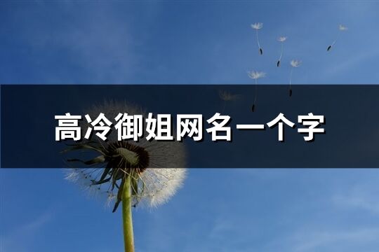 高冷御姐網(wǎng)名一個(gè)字(精選92個(gè))