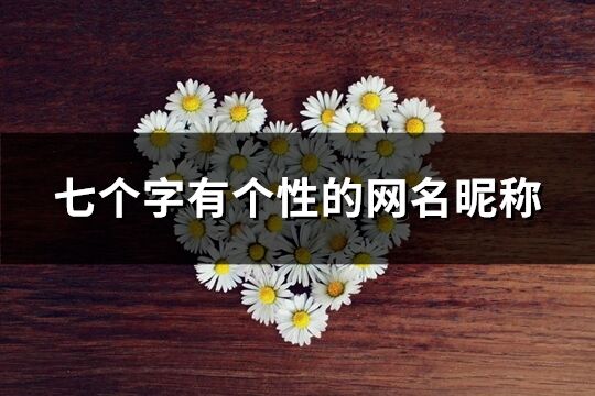 七個字有個性的網(wǎng)名昵稱(精選131個)
