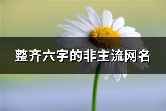 整齊六字的非主流網名(精選161個)