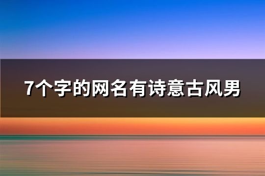 7個字的網名有詩意古風男(精選258個)