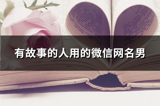 有故事的人用的微信網名男(共107個)