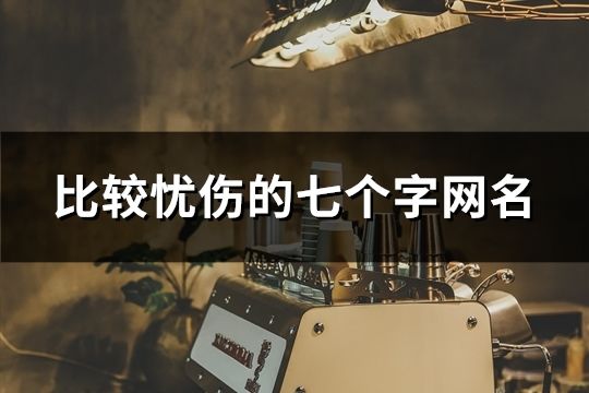 比較憂傷的七個字網名(精選117個)