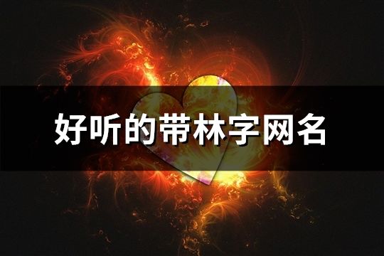 好聽的帶林字網名(精選162個)