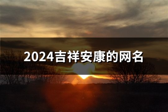 2024吉祥安康的網名(175個)