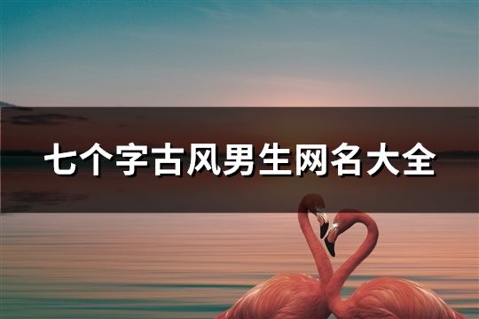 七個(gè)字古風(fēng)男生網(wǎng)名大全(共138個(gè))