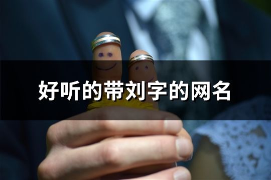 好聽的帶劉字的網名(118個)