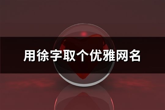 用徐字取個優雅網名(精選64個)