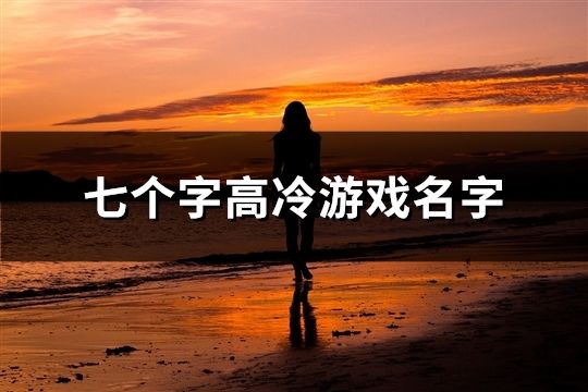 七個字高冷游戲名字(精選411個)