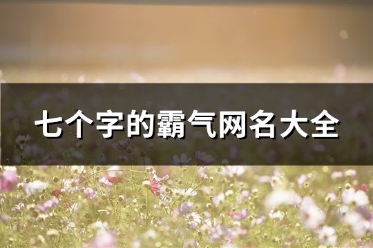 七個字的霸氣網(wǎng)名大全(154個)