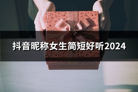 抖音昵稱女生簡短好聽2024(34個(gè))