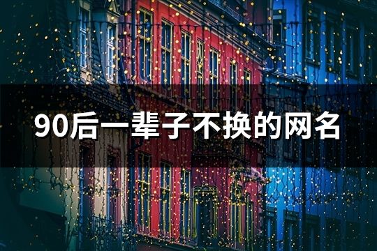 90后一輩子不換的網(wǎng)名(共622個)