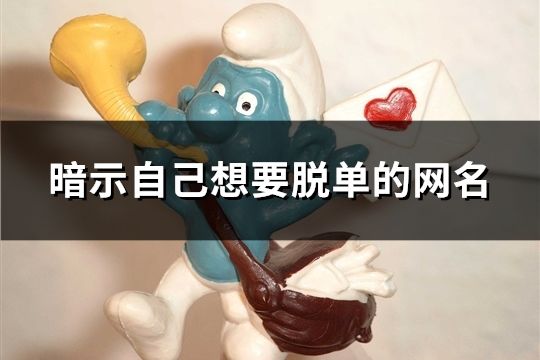 暗示自己想要脫單的網(wǎng)名(共222個)